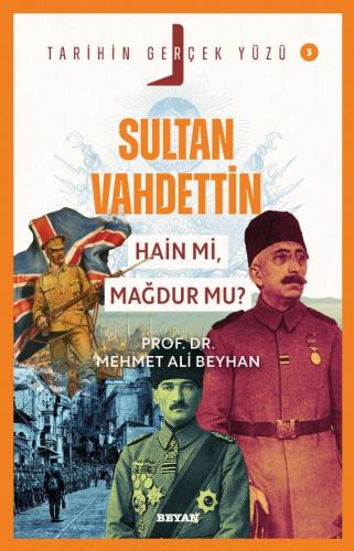 Sultan Vahdettin; Hain mi, Mağdur mu? - Prof. Dr. Mehmet Ali Beyhan - 